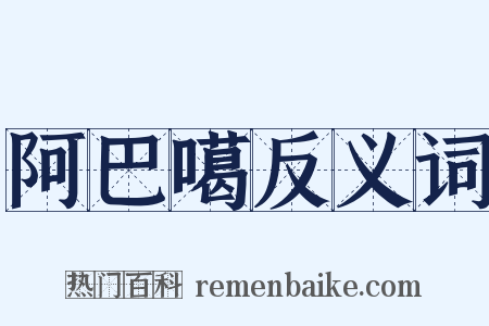 阿巴噶反义词是什么意思的图片